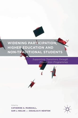 Widening Participation, Higher Education and Non-Traditional Students Supporting Transitions through Foundation Programmes