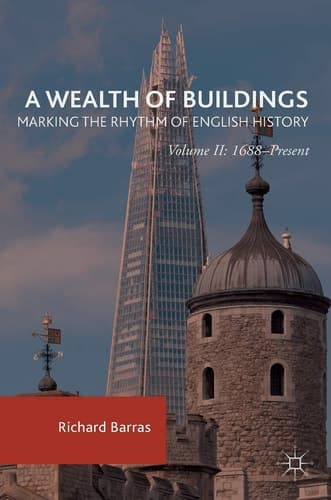 A Wealth of Buildings: Marking the Rhythm of English History Volume II: 1688–Present