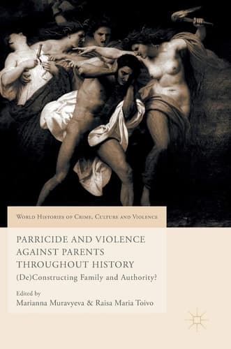 Parricide and Violence Against Parents throughout History (De)Constructing Family and Authority?