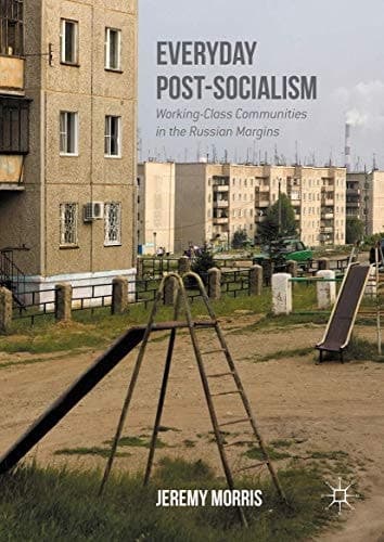 Everyday Post-Socialism Working-Class Communities in the Russian Margins