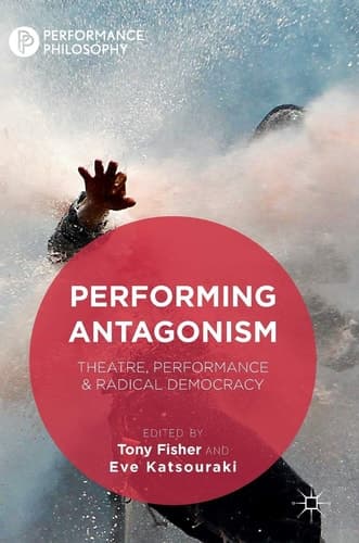 Performing Antagonism Theatre, Performance & Radical Democracy