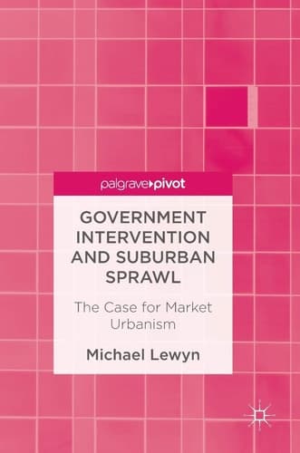 Government Intervention and Suburban Sprawl The Case for Market Urbanism
