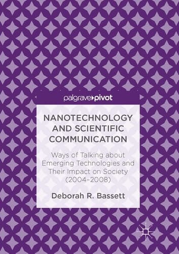 Nanotechnology and Scientific Communication Ways of Talking about Emerging Technologies and Their Impact on Society (2004-2008)