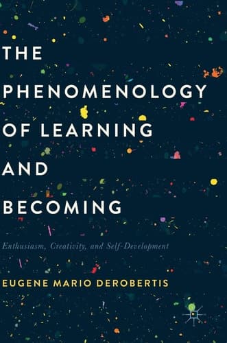 The Phenomenology of Learning and Becoming Enthusiasm, Creativity, and Self-Development