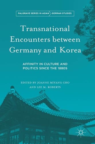 Transnational Encounters between Germany and Korea Affinity in Culture and Politics Since the 1880s