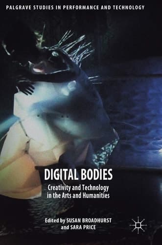 Digital Bodies Creativity and Technology in the Arts and Humanities