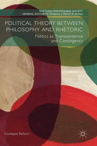 Political Theory between Philosophy and Rhetoric Politics as Transcendence and Contingency