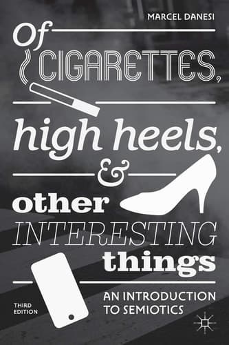 Of Cigarettes, High Heels, and Other Interesting Things An Introduction to Semiotics