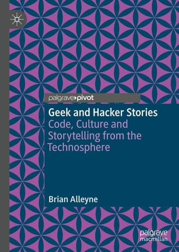 Geek and Hacker Stories Code, Culture and Storytelling from the Technosphere