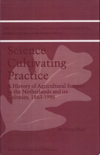 Science Cultivating Practice A History of Agricultural Science in the Netherlands and Its Colonies, 1863-1986