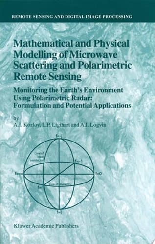 Mathematical and Physical Modelling of Microwave Scattering and Polarimetric Remote Sensing Monitoring the Earth’s Environment Using Polarimetric Radar: Formulation and Potential Applications
