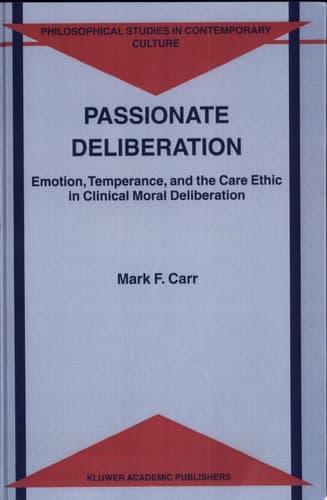 Passionate Deliberation Emotion, Temperance, and the Care Ethic in Clinical Moral Deliberation