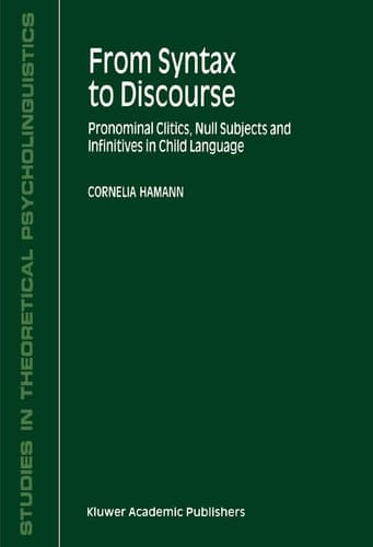 From Syntax to Discourse: Pronominal Clitics, Null Subjects and Infinitives in Child Language (Studies in Theoretical Psycholinguistics, 29)