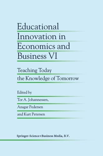 Educational Innovation in Economics and Business VI Teaching Today the Knowledge of Tomorrow