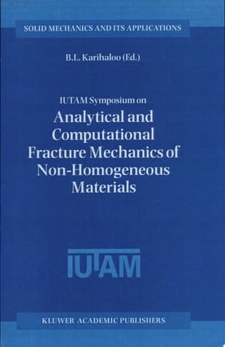 IUTAM Symposium on Analytical and Computational Fracture Mechanics of Non-Homogeneous Materials Proceedings of the IUTAM Symposium held in Cardiff, U.K., 18–22 June 2001