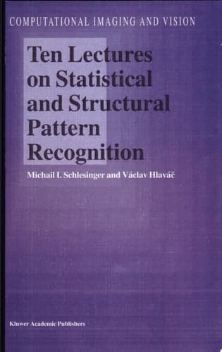 Ten Lectures on Statistical and Structural Pattern Recognition