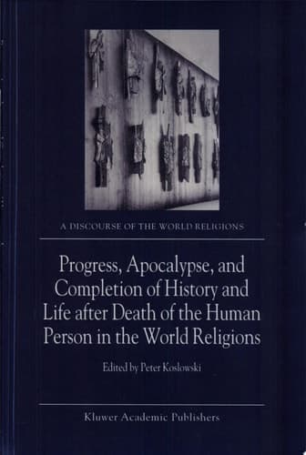 Progress, Apocalypse, and Completion of History and Life after Death of the Human Person in the World Religions