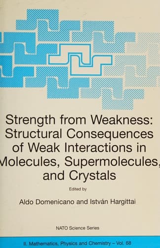 Strength from Weakness: Structural Consequences of Weak Interactions in Molecules, Supermolecules, and Crystals Structural Consequences of Weak Interactions in Molecules, Supermolecules, and Crystals