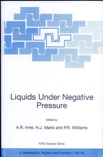 Liquids Under Negative Pressure Proceedings of the NATO Advanced Research Workshop of Liquids Under Negative Pressure Budapest, Hungary 23–25 February 2002
