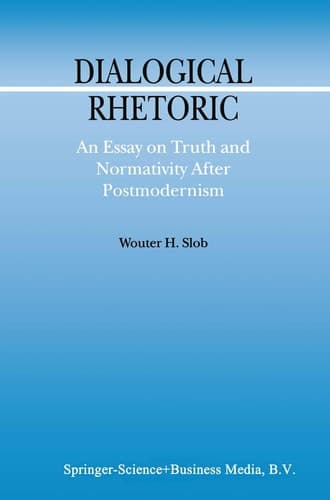 Dialogical Rhetoric An Essay on Truth and Normativity After Postmodernism