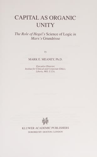 Capital as Organic Unity The Role of Hegel's Science of Logic in Marx's Grundrisse