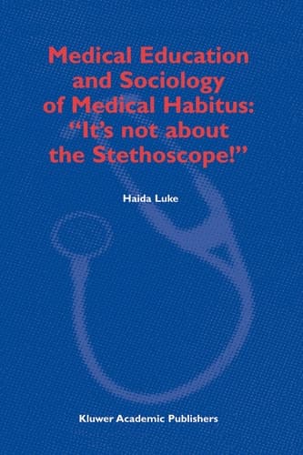 Medical Education and Sociology of Medical Habitus: “It’s not about the Stethoscope!”