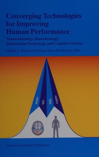 Converging Technologies for Improving Human Performance Nanotechnology, Biotechnology, Information Technology and Cognitive Science
