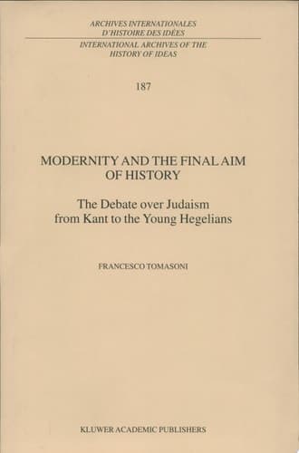 Modernity and the Final Aim of History The Debate over Judaism from Kant to the Young Hegelians