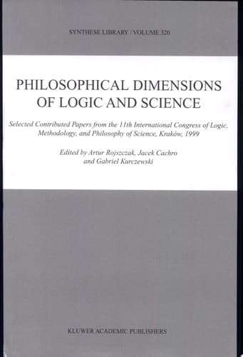 Philosophical Dimensions of Logic and Science Selected Contributed Papers from the 11th International Congress of Logic, Methodology, and Philosophy of Science, Kraków, 1999
