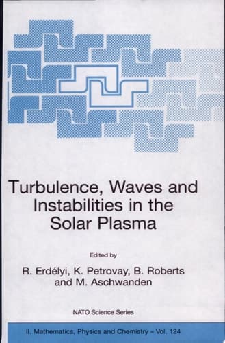 Turbulence, Waves and Instabilities in the Solar Plasma Proceedings of the NATO Advanced Research Workshop on Turbulence, Waves, and Instabilities in the Solar Plasma Lillafured, Hungary 16–20 September 2002