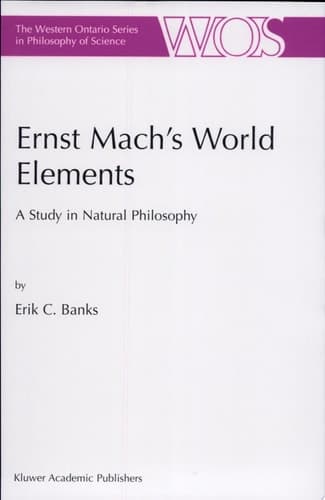 Ernst Mach’s World Elements A Study in Natural Philosophy