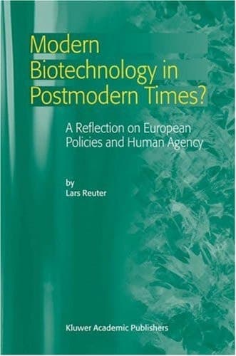 Modern Biotechnology in Postmodern Times? A Reflection on European Policies and Human Agency
