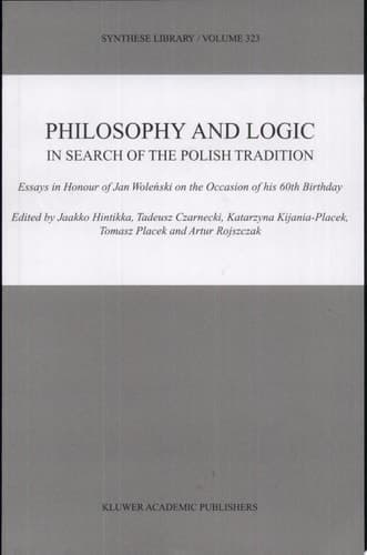 Philosophy and Logic In Search of the Polish Tradition Essays in Honour of Jan Wolenski on the Occasion of His 60th Birthday