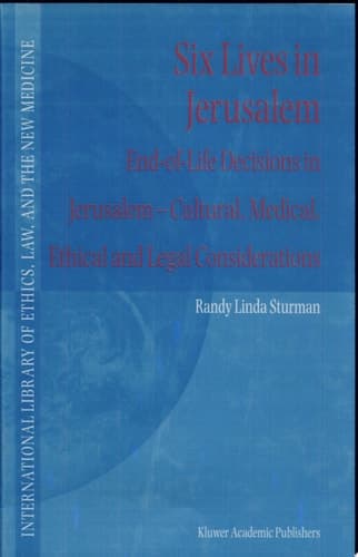 Six Lives in Jerusalem End-Of-Life Decisions in Jerusalem - Cultural, Medical, Ethical and Legal Considerations