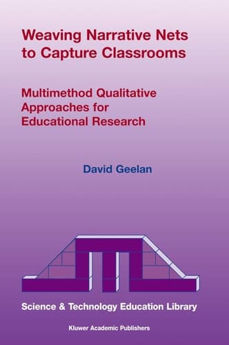 Weaving Narrative Nets to Capture Classrooms Multimethod Qualitative Approaches for Educational Research