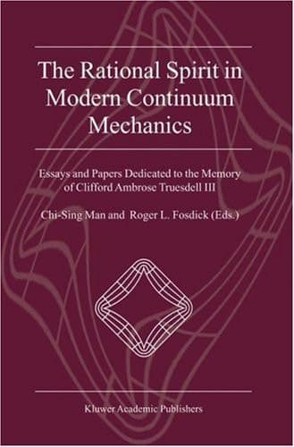The Rational Spirit in Modern Continuum Mechanics Essays and Papers Dedicated to the Memory of Clifford Ambrose Truesdell III