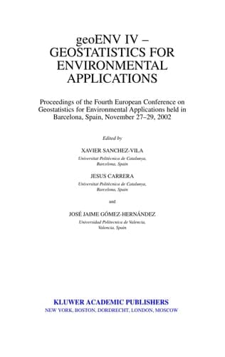 geoENV IV — Geostatistics for Environmental Applications Proceedings of the Fourth European Conference on Geostatistics for Environmental Applications held in Barcelona, Spain, November 27–29, 2002