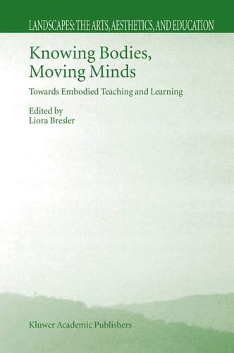 Knowing Bodies, Moving Minds Towards Embodied Teaching and Learning