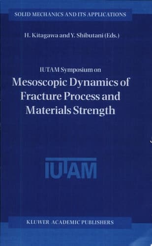 IUTAM Symposium on Mesoscopic Dynamics of Fracture Process and Materials Strength Proceeding of the IUTAM Symposium held in Osaka, Japan, 6–11 July 2003