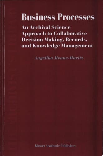 Business Processes An Archival Science Approach to Collaborative Decision Making, Records, and Knowledge Management