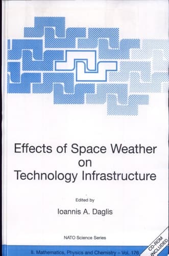 Effects of Space Weather on Technology Infrastructure Proceedings of the NATO ARW on Effects of Space Weather on Technology Infrastructure, Rhodes, Greece, from 25 to 29 March 2003.