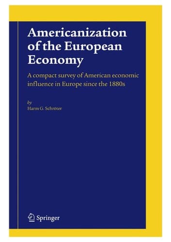 Americanization of the European Economy A compact survey of American economic influence in Europe since the 1800s