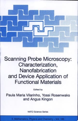 Scanning Probe Microscopy: Characterization, Nanofabrication and Device Application of Functional Materials Proceedings of the NATO Advanced Study Institute on Scanning Probe Microscopy: Characterization, Nanofabrication and Device Application of Functional Materials, Algarve, Portugal, 1 - 13 October 2002