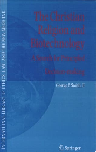 The Christian Religion and Biotechnology A Search for Principled Decision-making