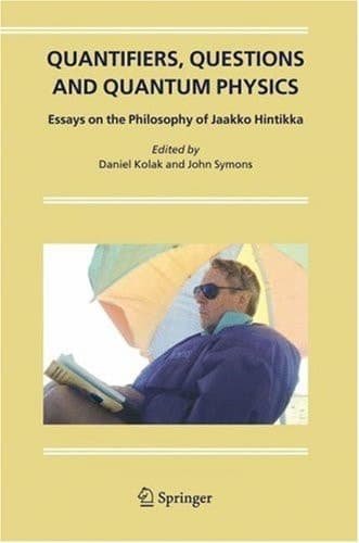 Quantifiers, Questions and Quantum Physics Essays on the Philosophy of Jaakko Hintikka