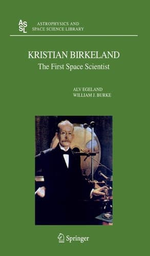 Kristian Birkeland: The First Space Scientist (Astrophysics and Space Science Library, 325)