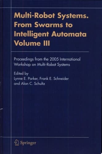 Multi-Robot Systems. From Swarms to Intelligent Automata, Volume III Proceedings from the 2005 International Workshop on Multi-Robot Systems