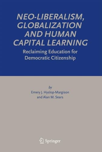 Neo-Liberalism, Globalization and Human Capital Learning Reclaiming Education for Democratic Citizenship
