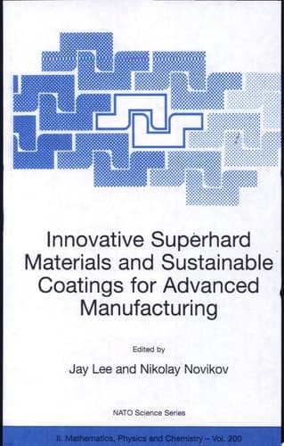 Innovative Superhard Materials and Sustainable Coatings for Advanced Manufacturing Proceedings of the NATO Advanced Research Workshop on Innovative Superhard Materials and Sustainable Coating, Kiev, Ukraine,12 - 15 May 2004.