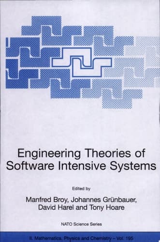 Engineering Theories of Software Intensive Systems Proceedings of the NATO Advanced Study Institute on Engineering Theories of Software Intensive Systems, Marktoberdorf, Germany, from 3 to 15 August 2004